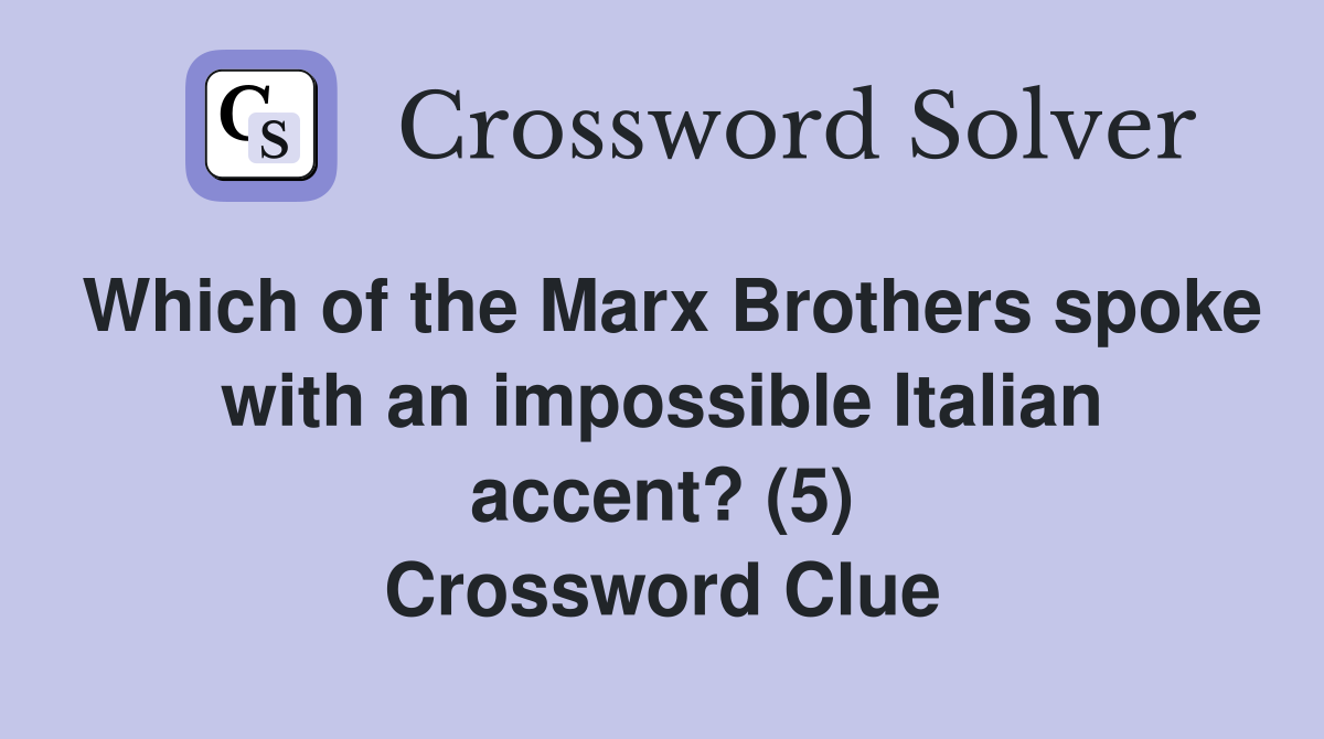 Which of the Marx Brothers spoke with an impossible Italian accent? (5) Crossword Clue