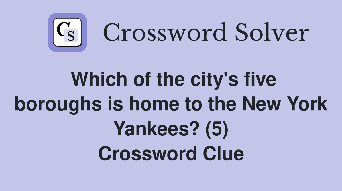 Which of the city's five boroughs is home to the New York Yankees? (5) Crossword Clue