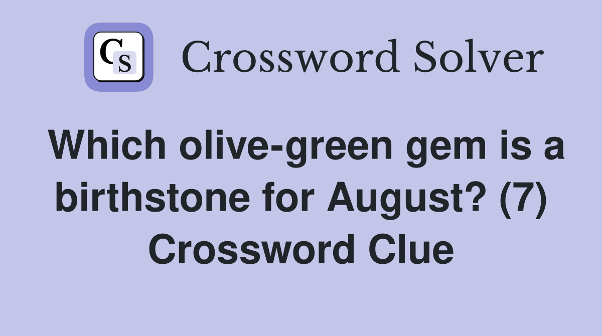 Which olive-green gem is a birthstone for August? (7) Crossword Clue