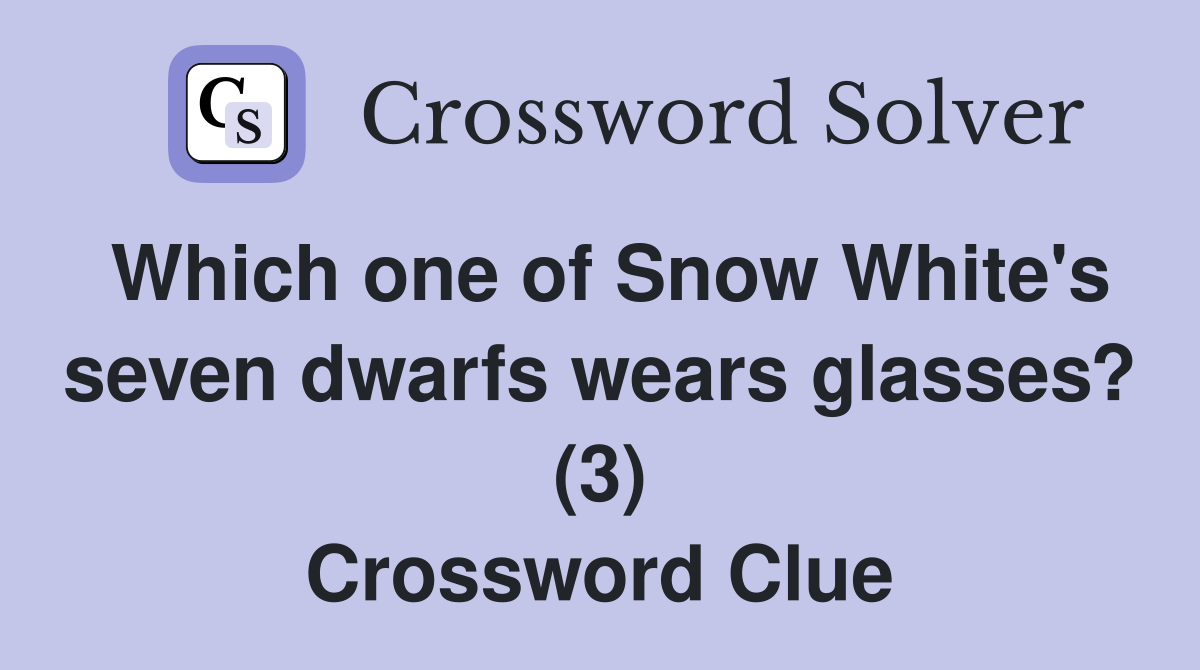 Which one of Snow White's seven dwarfs wears glasses? (3) Crossword Clue