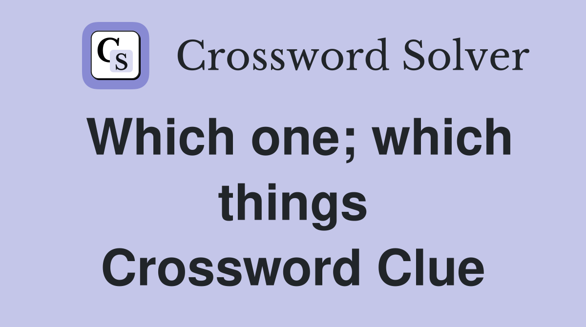 Which one; which things Crossword Clue