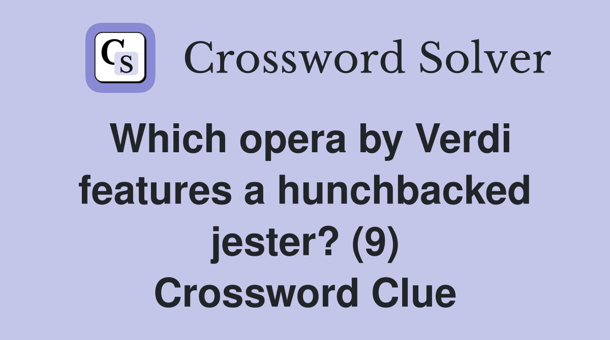 Which opera by Verdi features a hunchbacked jester? (9) Crossword Clue