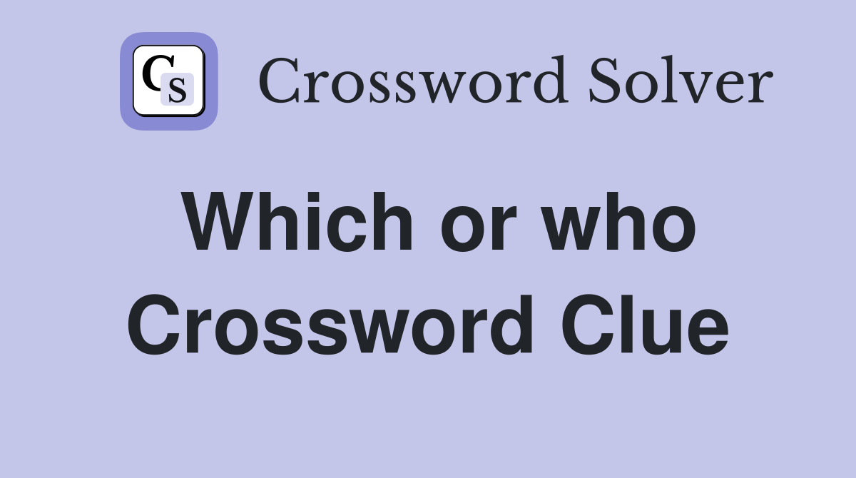 Which or who Crossword Clue