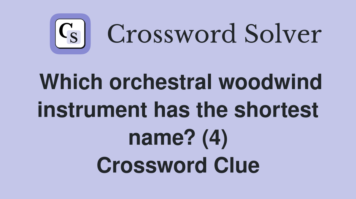 Which orchestral woodwind instrument has the shortest name? (4) Crossword Clue