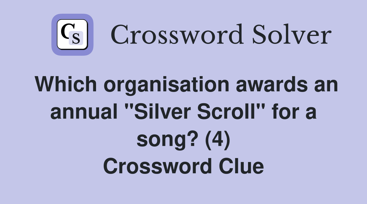 Which organisation awards an annual "Silver Scroll" for a song? (4) Crossword Clue