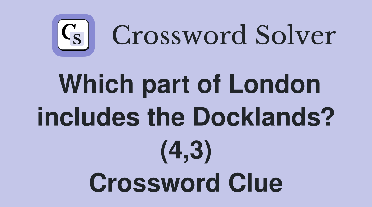 Which part of London includes the Docklands? (4,3) Crossword Clue