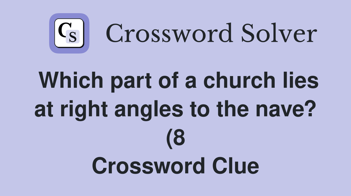 Which part of a church lies at right angles to the nave? (8 Which part of a church lies at right angles to the nave? (8