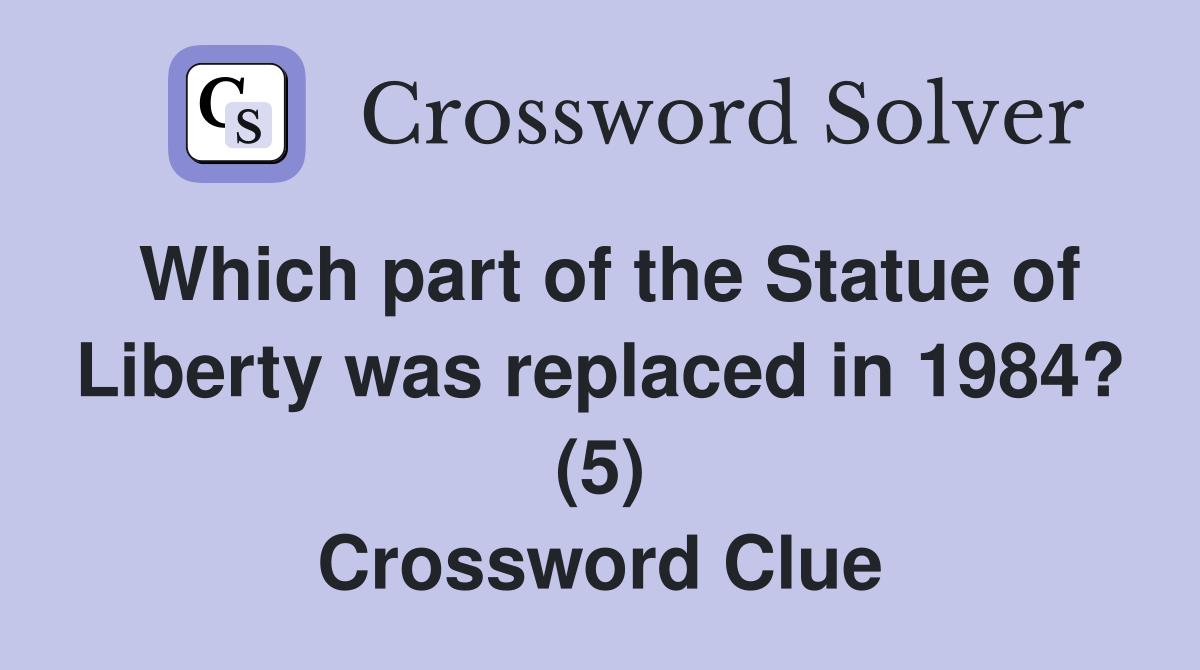Which part of the Statue of Liberty was replaced in 1984? (5) Crossword Clue