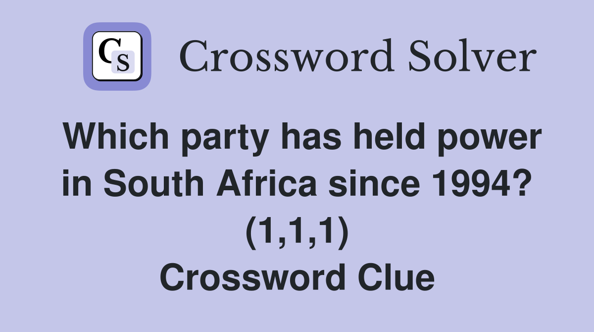 Which party has held power in South Africa since 1994? (1,1,1) Crossword Clue