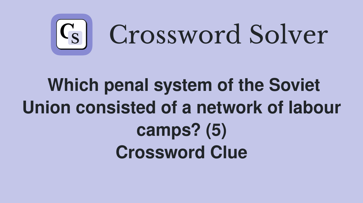 Which penal system of the Soviet Union consisted of a network of labour camps? (5) Crossword Clue