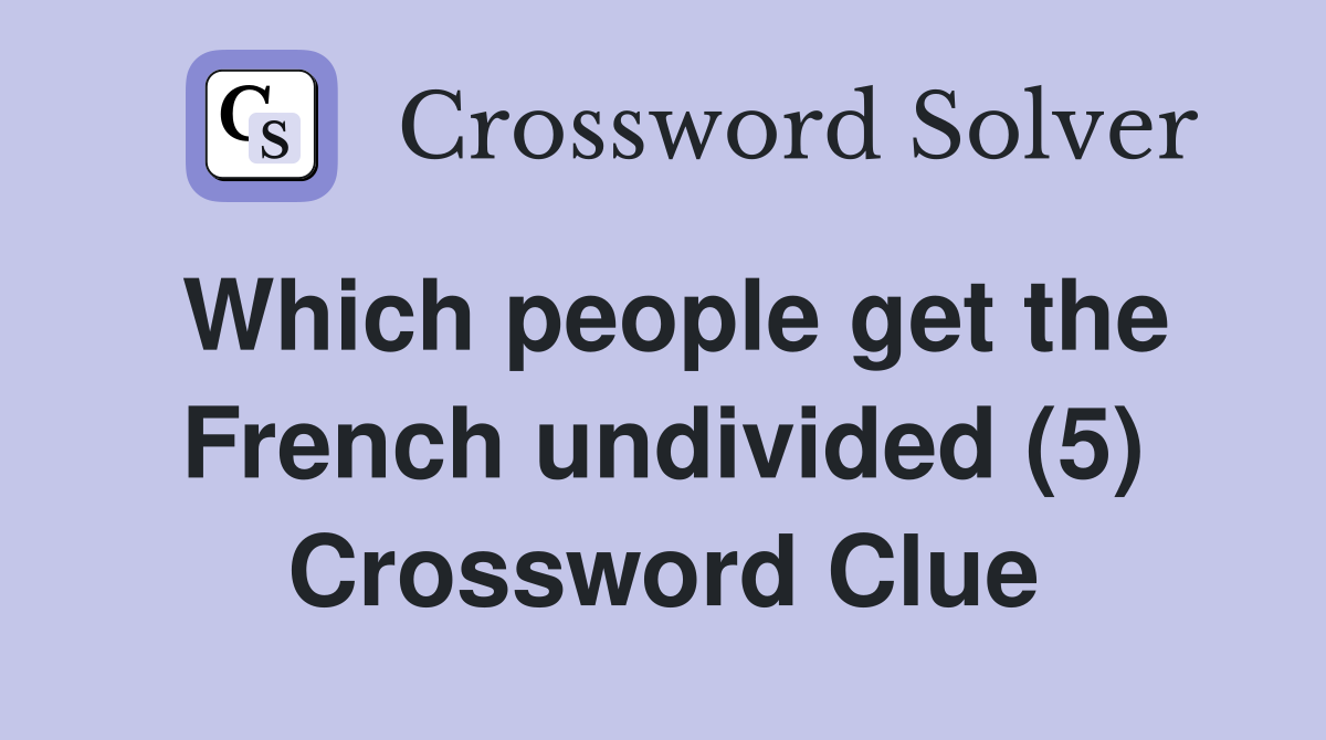 Which people get the French undivided (5) Crossword Clue