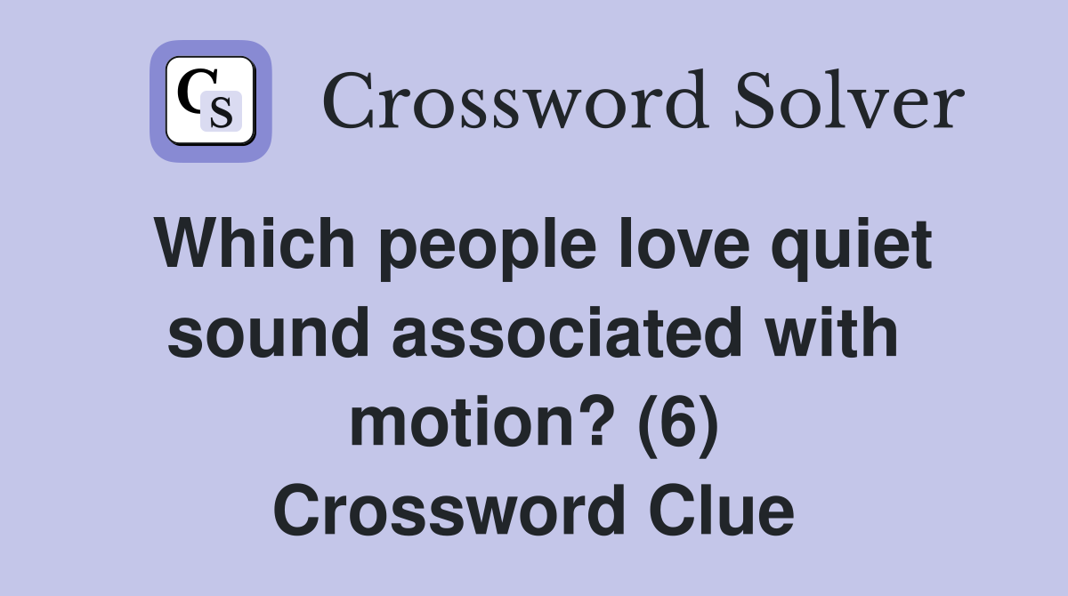 Which people love quiet sound associated with motion? (6) Crossword Clue