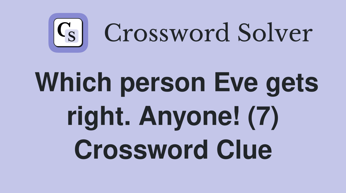 Which person Eve gets right. Anyone! (7) Crossword Clue
