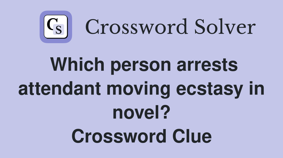 Which person arrests attendant moving ecstasy in novel? Crossword Clue