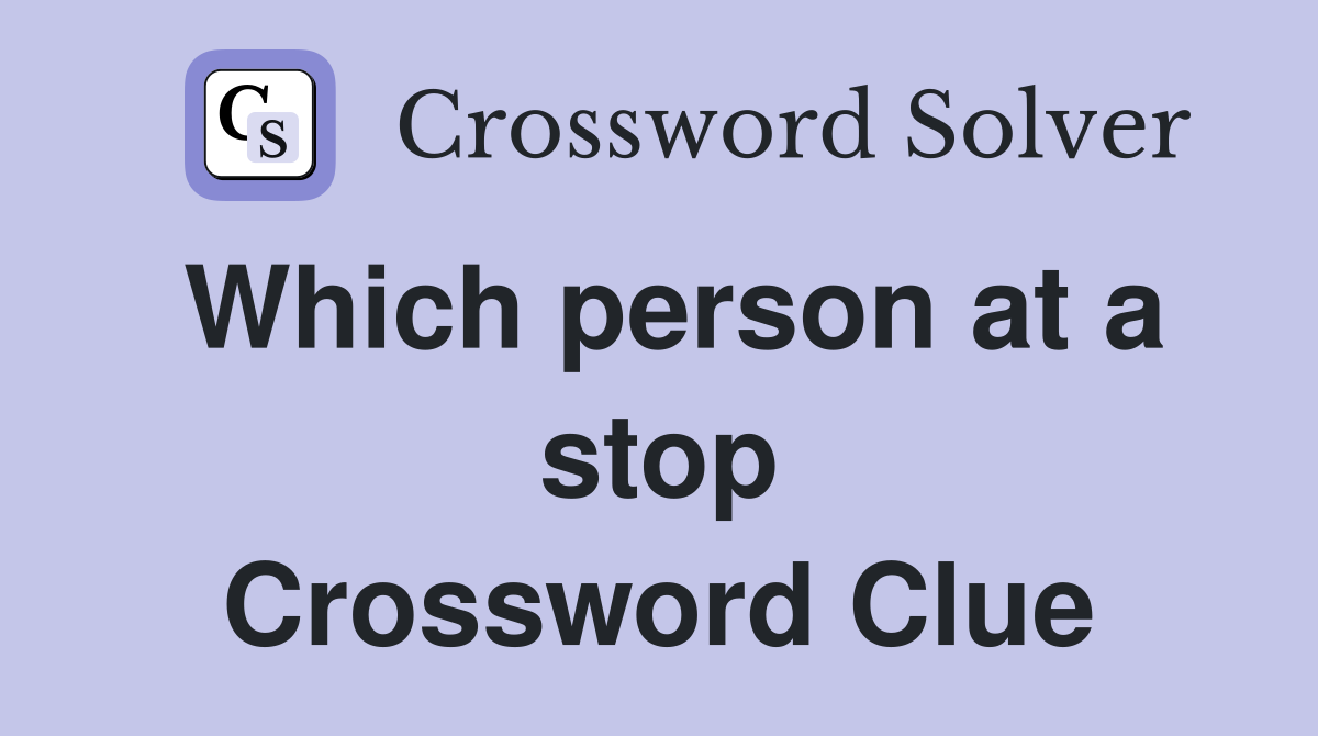 Which person at a stop Crossword Clue