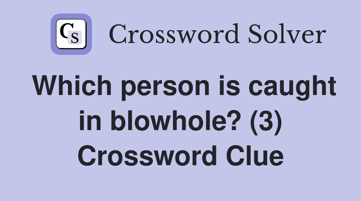 Which person is caught in blowhole? (3) Crossword Clue