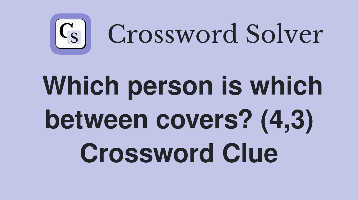 Which person is which between covers? (4,3) Crossword Clue