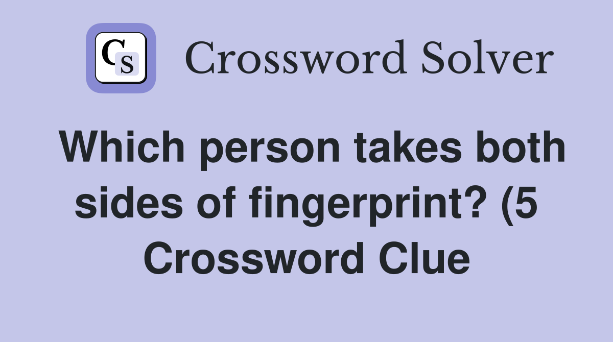 Which person takes both sides of fingerprint? (5) Crossword Clue Which person takes both sides of fingerprint? (5) Crossword Clue