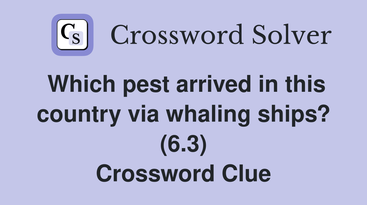 Which pest arrived in this country via whaling ships? (6.3) Crossword Clue