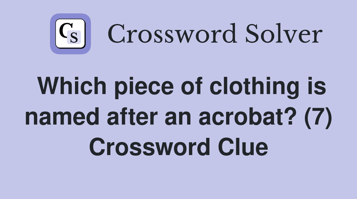 Which piece of clothing is named after an acrobat? (7) Crossword Clue