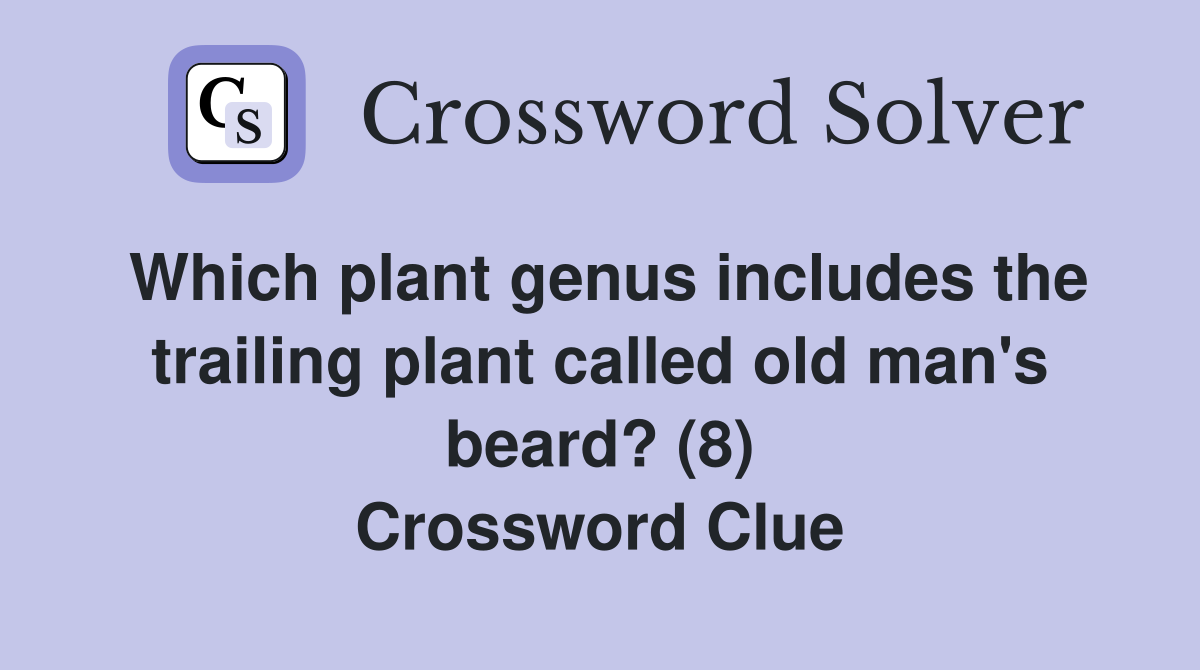 Which plant genus includes the trailing plant called old man's beard? (8) Crossword Clue