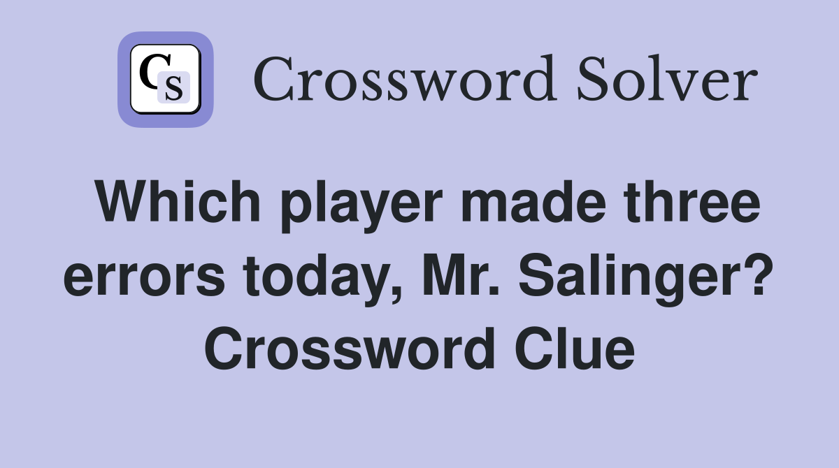 Which player made three errors today, Mr. Salinger? Crossword Clue