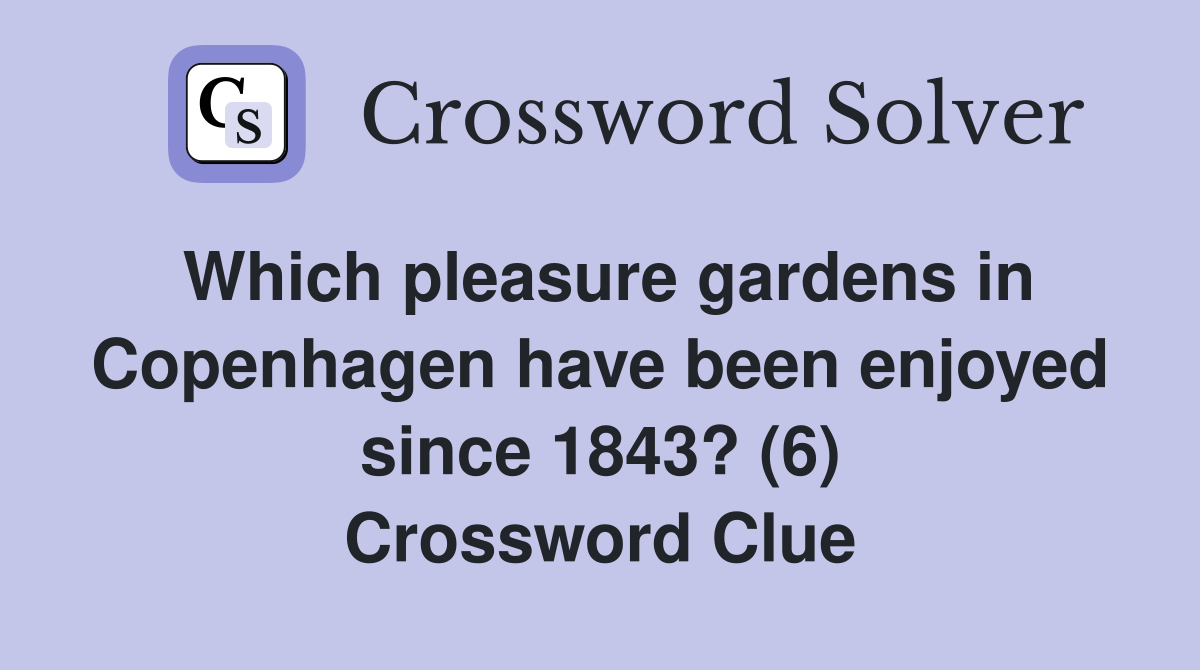 Which pleasure gardens in Copenhagen have been enjoyed since 1843? (6) Crossword Clue