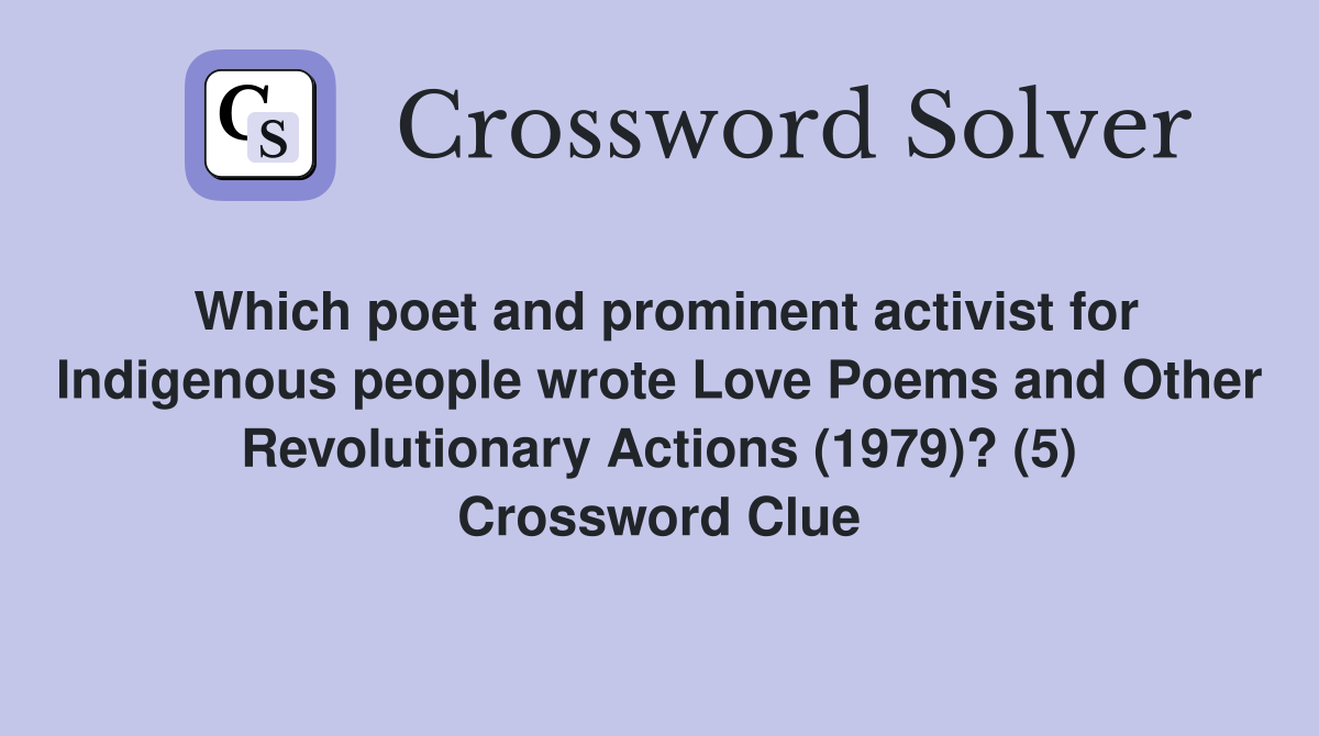 Which poet and prominent activist for Indigenous people wrote Love Poems and Other Revolutionary Actions (1979)? (5) Crossword Clue