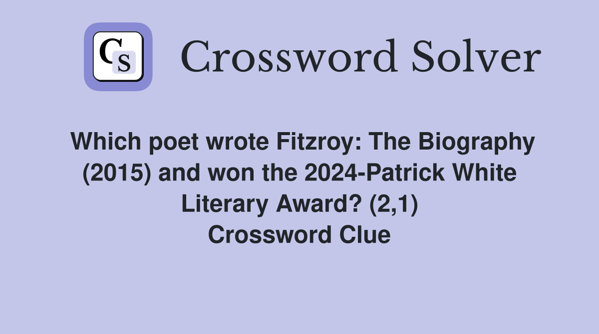 Which poet wrote Fitzroy: The Biography (2015) and won the 2024-Patrick White Literary Award? (2,1) Crossword Clue