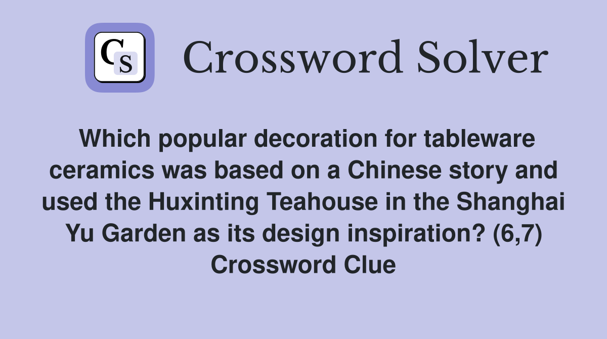 Which popular decoration for tableware ceramics was based on a Chinese story and used the Huxinting Teahouse in the Shanghai Yu Garden as its design inspiration? (6,7) Crossword Clue