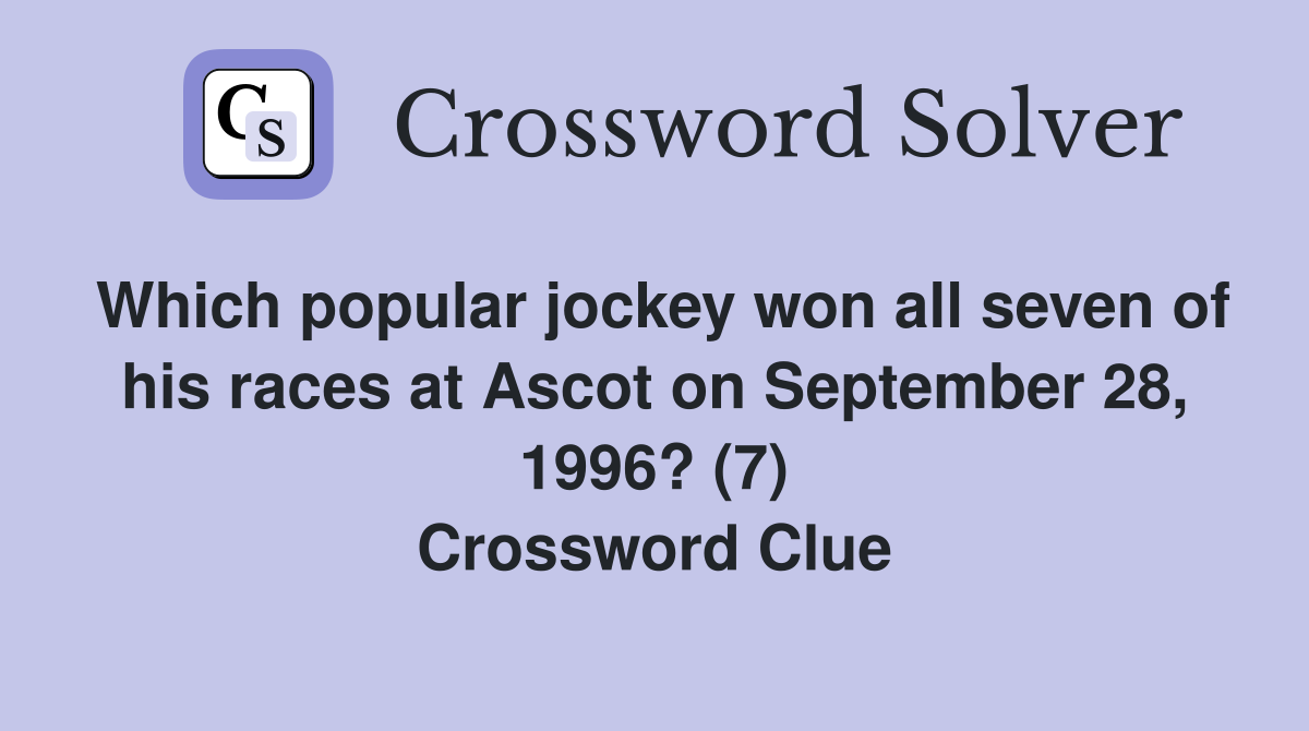 Which popular jockey won all seven of his races at Ascot on September 28, 1996? (7) Crossword Clue
