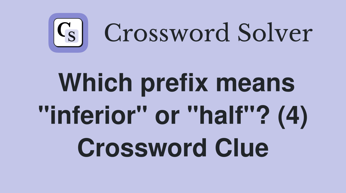 Which prefix means "inferior" or "half"? (4) Crossword Clue