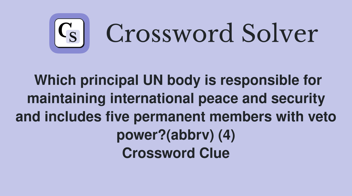 Which principal UN body is responsible for maintaining international peace and security and includes five permanent members with veto power?(abbrv) (4) Crossword Clue