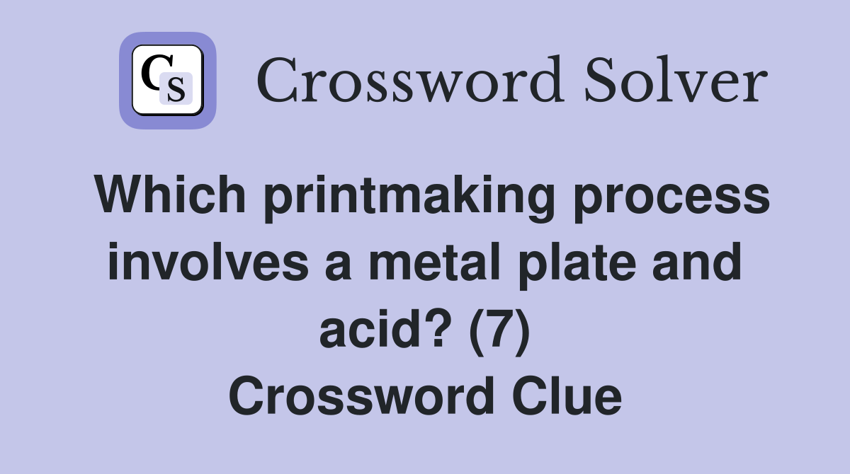 Which printmaking process involves a metal plate and acid? (7) Crossword Clue