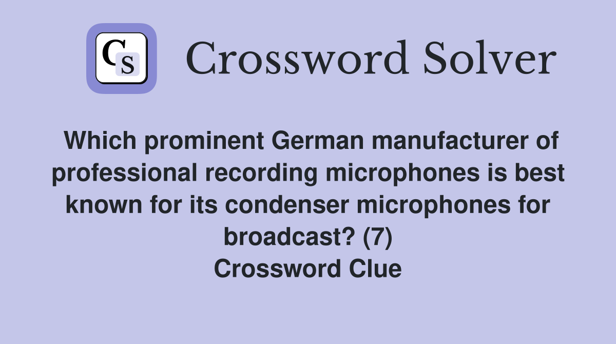 Which prominent German manufacturer of professional recording microphones is best known for its condenser microphones for broadcast? (7) Crossword Clue