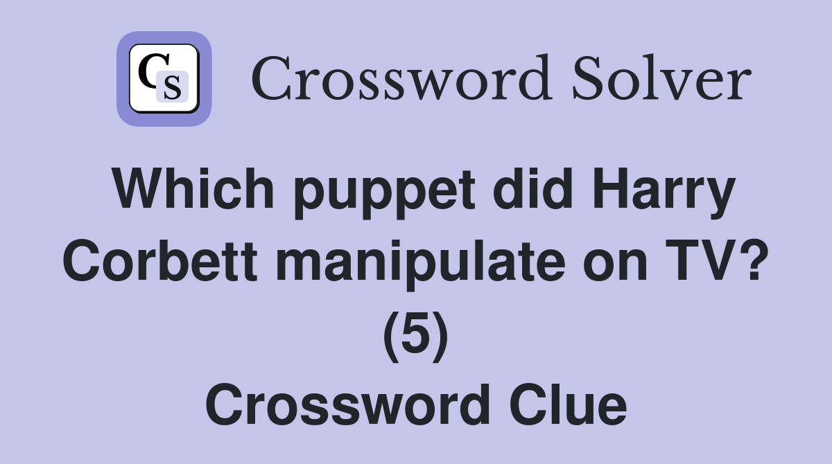 Which puppet did Harry Corbett manipulate on TV? (5) Crossword Clue