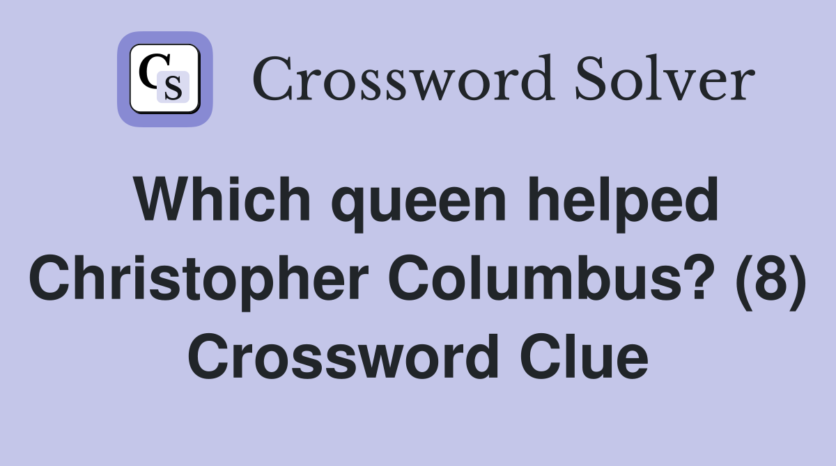 Which queen helped Christopher Columbus? (8) Crossword Clue