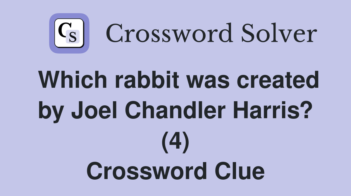 Which rabbit was created by Joel Chandler Harris? (4) Crossword Clue