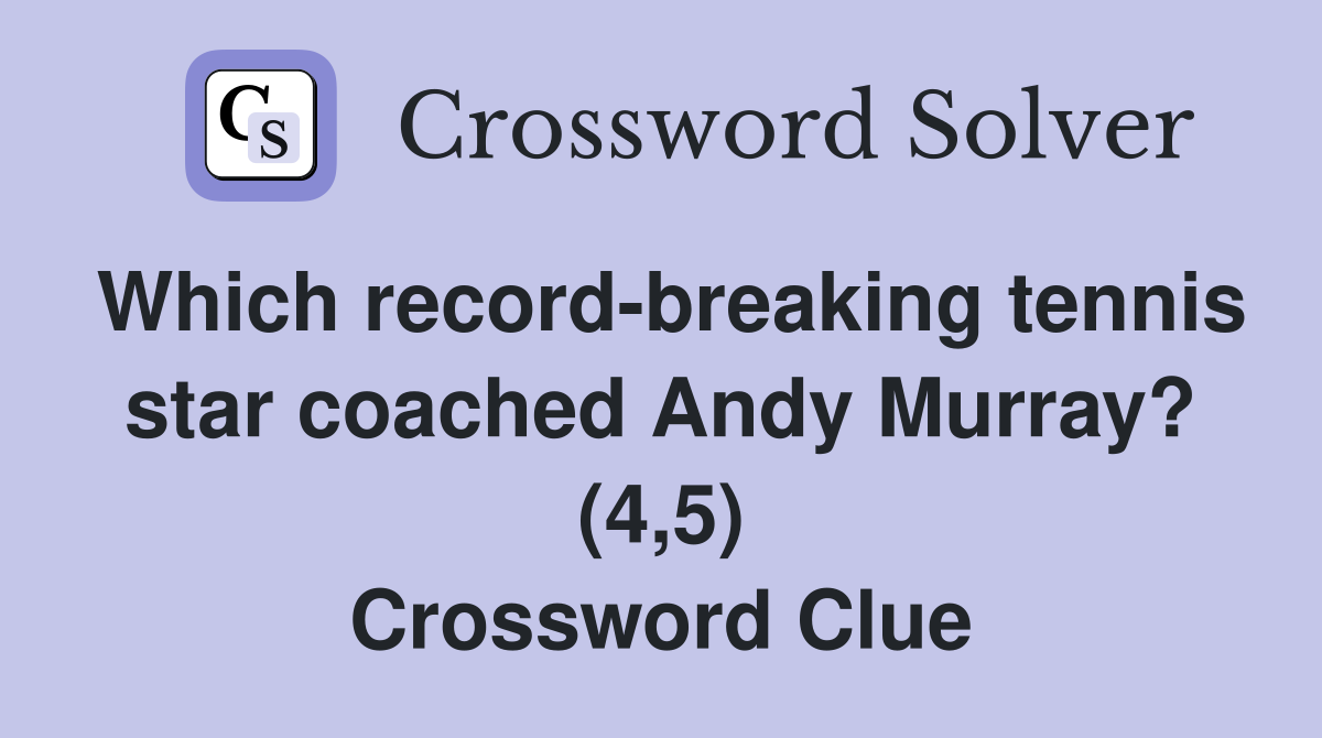 Which record-breaking tennis star coached Andy Murray? (4,5) Crossword Clue