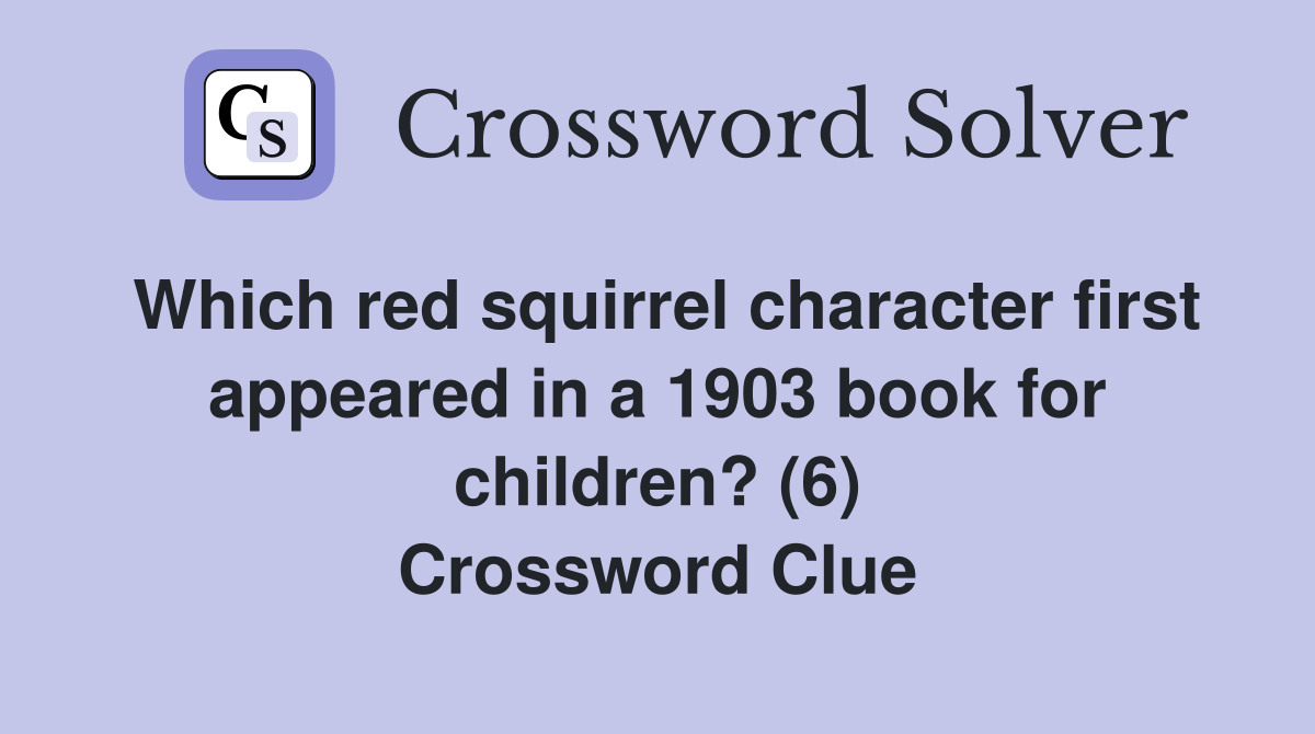 Which red squirrel character first appeared in a 1903 book for children? (6) Crossword Clue