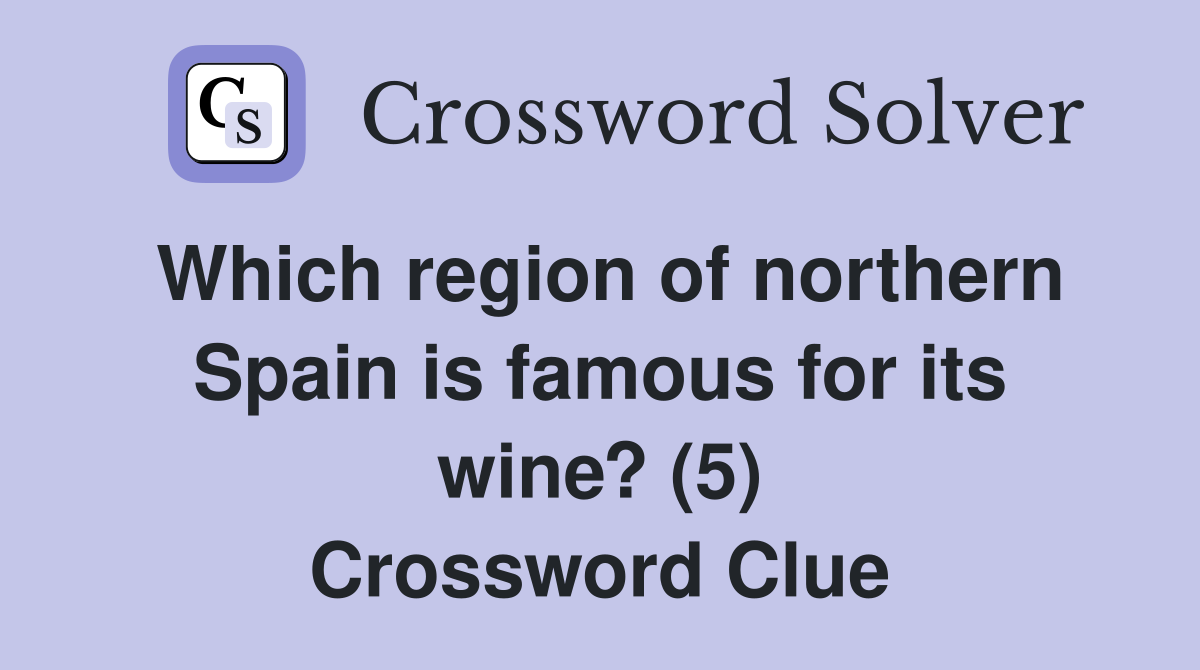 Which region of northern Spain is famous for its wine? (5) Crossword Clue
