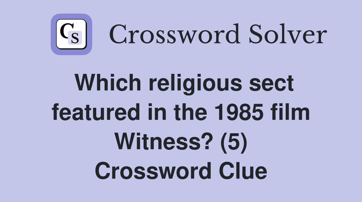 Which religious sect featured in the 1985 film Witness? (5) Crossword Clue