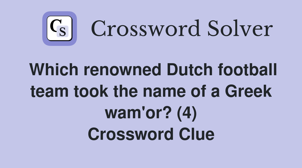 Which renowned Dutch football team took the name of a Greek wam'or? (4) Crossword Clue
