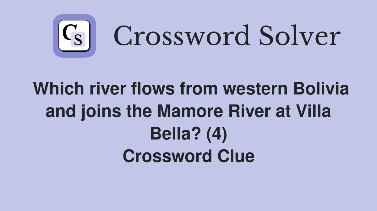 Which river flows from western Bolivia and joins the Mamore River at Villa Bella? (4) Crossword Clue