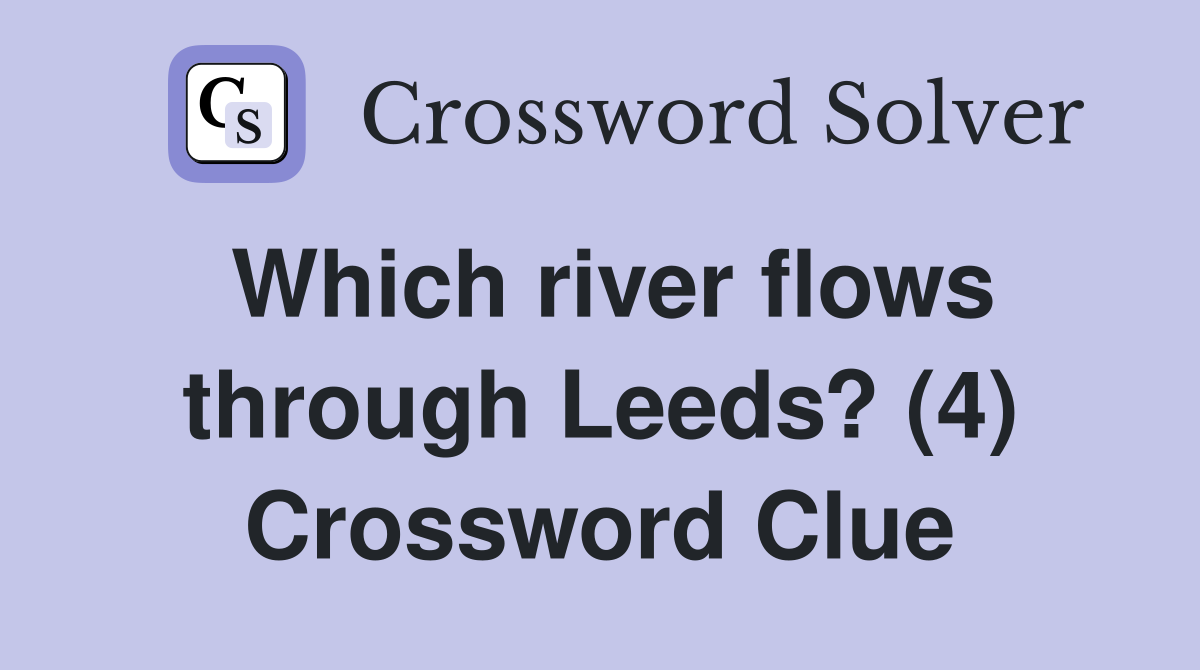 Which river flows through Leeds? (4) Crossword Clue
