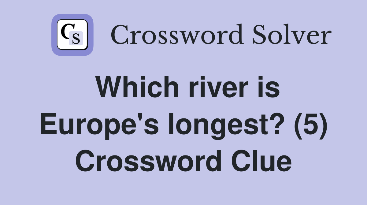 Which river is Europe's longest? (5) Crossword Clue