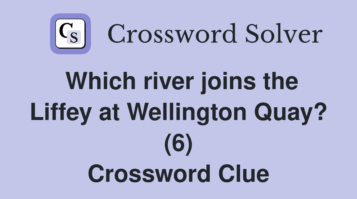 Which river joins the Liffey at Wellington Quay? (6) Crossword Clue