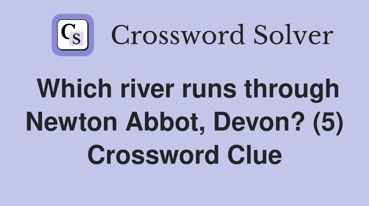 Which river runs through Newton Abbot, Devon? (5) Crossword Clue