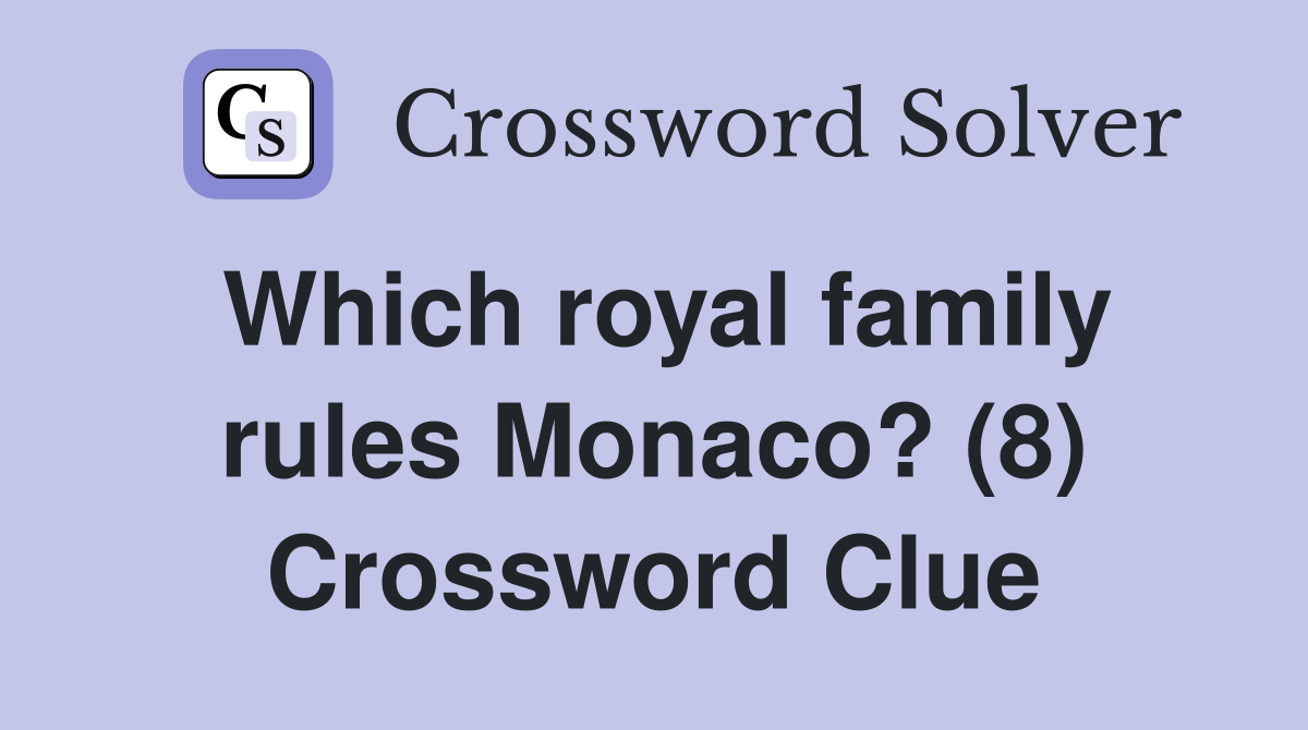 Which royal family rules Monaco? (8) Crossword Clue