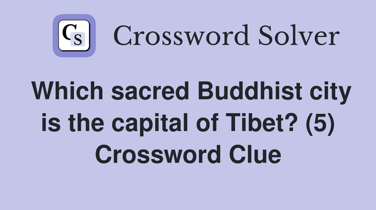 Which sacred Buddhist city is the capital of Tibet? (5) Crossword Clue